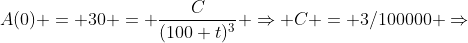 A(0) = 30 = \frac{C}{(100+t)^{3}} \Rightarrow C = 3/100000 \Rightarrow