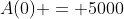 A(0) = 5000