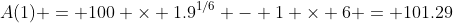 A(1) = 100 \times 1.9^{1/6} - 1 \times 6 = 101.29