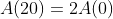 A(20)=2A(0)