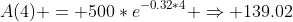 A(4) = 500*e^{-0.32*4} \Rightarrow 139.02