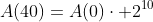 A(40)=A(0)\cdot 2^{10}