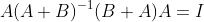 A(A+B)^{-1}(B+A)A=I