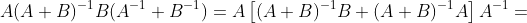A(A+B)^{-1}B(A^{-1}+B^{-1})=A\left[(A+B)^{-1}B+(A+B)^{-1}A\right]A^{-1}=