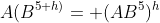 A(B^{5+h)}= (AB^5)^h