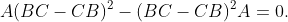 A(BC-CB)^2-(BC-CB)^2A=0.