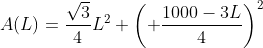 A(L)=\frac{\sqrt{3}}{4}L^2+\left( \frac{1000-3L}{4}\right)^2
