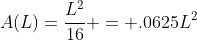 A(L)=\frac{L^{2}}{16} = .0625L^{2}