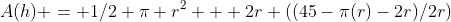 A(h) = 1/2 \pi r^2 + 2r ((45-\pi(r)-2r)/2r)
