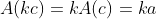 A(kc)=kA(c)=ka