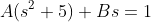 A(s^2+5)+Bs=1