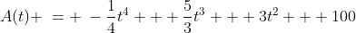A(t) \:= \:-\frac{1}{4}t^4 + \frac{5}{3}t^3 + 3t^2 + 100