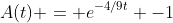 A(t) = e^{-4/9t} -1