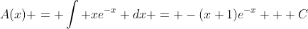 A(x) = \int xe^{-x} dx = -(x+1)e^{-x} + C