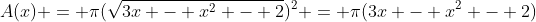 A(x) = \pi(\sqrt{3x - x^2 - 2})^2 = \pi(3x - x^2 - 2)