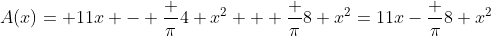 A(x)= 11x - \frac \pi4 x^2 + \frac \pi8 x^2=11x-\frac \pi8 x^2