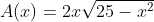 A(x)=2x\sqrt{25-x^2}