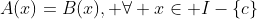 A(x)=B(x), \forall x\in I-\{c\}