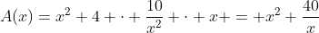 A(x)=x^2+4 \cdot \frac{10}{x^2} \cdot x = x^2+\frac{40}x