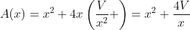 A(x)=x^2+4x\left(\frac{V}{x^2} \right)=x^2+\frac{4V}{x}