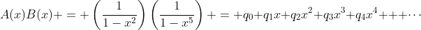 A(x)B(x) = \left(\frac{1}{1-x^2}\right)\left(\frac{1}{1-x^5}\right) = q_0+q_1x+q_2x^2+q_3x^3+q_4x^4 + \cdots
