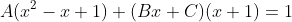A(x^{2}-x+1)+(Bx+C)(x+1)=1
