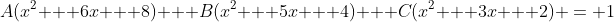 A(x^2 + 6x + 8) + B(x^2 + 5x + 4) + C(x^2 + 3x + 2) = 1