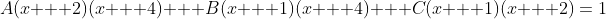 A(x + 2)(x + 4) + B(x + 1)(x + 4) + C(x + 1)(x + 2)=1
