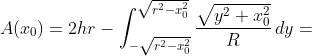A(x_0)=2hr-\int_{-\sqrt{r^2-x_0^2}}^{\sqrt{r^2-x_0^2}}\dfrac{\sqrt{y^2+x_0^2}}{R}\,dy=