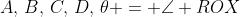 A,\,B,\,C,\,D,\,\theta = \angle ROX