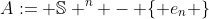 A:= \mathbb{S} ^n - \{ e_n \}
