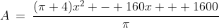 A\:=\:\frac{(\pi+4)x^2 - 160x + 1600}{\pi}