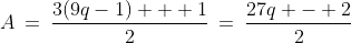 A\:=\:\frac{3(9q-1) + 1}{2}\:=\:\frac{27q - 2}{2}