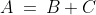 A\:=\:B+C