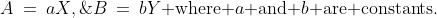 A\:=\:aX,\;\;B\:=\:bY\text{ where }a\text{ and }b\text{ are constants.}