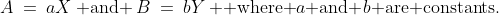A\:=\:aX\:\text{ and }\:B\:=\:bY\:\text{  where }a\text{ and }b\text{ are constants.}