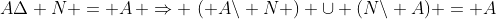 A\Delta N = A\, \Rightarrow \,\left( {A\backslash N} \right) \cup (N\backslash A) = A\; \Rightarrow \;A \cap N^c  \subseteq A\;\& \;N \cap A^c  \subseteq A