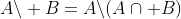 A\backslash B=A\backslash(A\cap B)