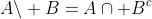 A\backslash B=A\cap B^{c}