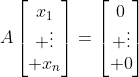 A\begin{bmatrix}x_1\\ \vdots\\ x_n\end{bmatrix}=\begin{bmatrix}0\\ \vdots\\ 0\end{bmatrix}
