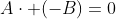 A\cdot (-B)=0
