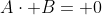 A\cdot B= 0