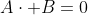 A\cdot B=0