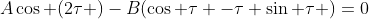 A\cos (2\tau )-B(\cos \tau -\tau \sin \tau )=0