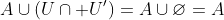 A\cup\left(U\cap U'\right)=A\cup\varnothing=A