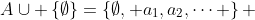 A\cup \left\{\emptyset\right\}=\left\{\emptyset, a_1,a_2,\cdots \right\} 