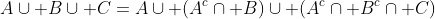 A\cup B\cup C=A\cup (A^c\cap B)\cup (A^c\cap B^c\cap C)