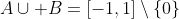 A\cup B=[-1,1]\setminus\{0\}