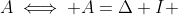 A\iff A=\Delta I 