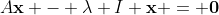 A\mathbf{x} - \lambda I \mathbf{x} = \mathbf{0}